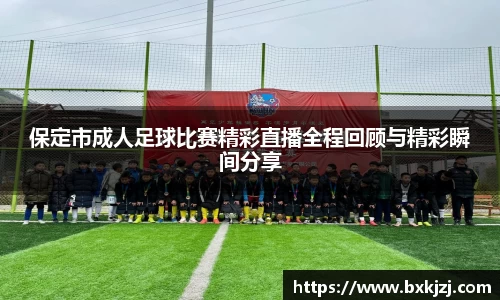 保定市成人足球比赛精彩直播全程回顾与精彩瞬间分享